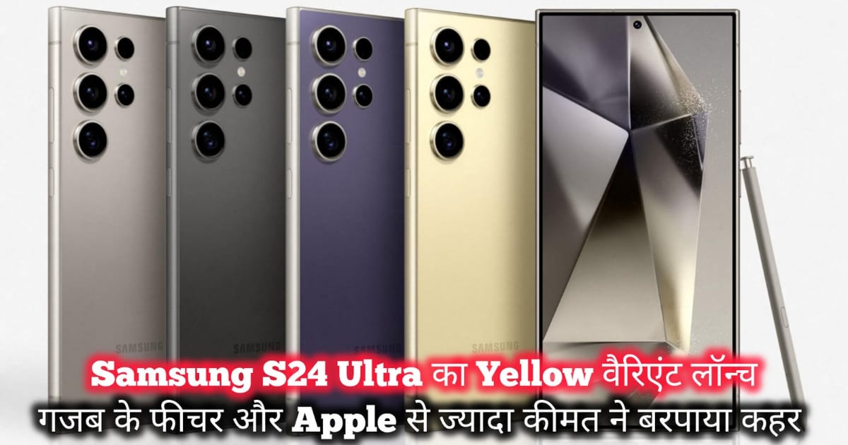 Samsung S24 Ultra का Titanium Yellow कलर, camera, price, processor